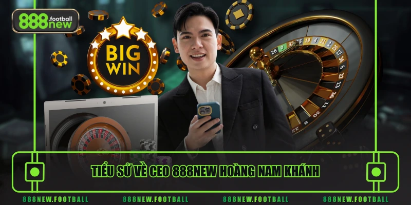 CEO 888NEW 1 Tiểu sử về CEO 888NEW Hoàng Nam Khánh