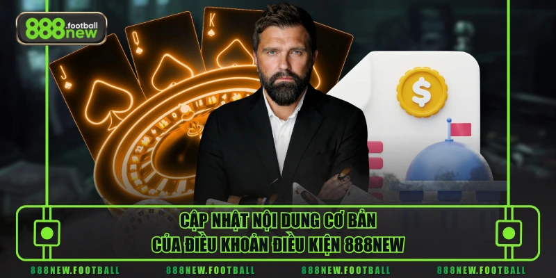 Điều Khoản Điều Kiện 2 Cập nhật nội dung cơ bản của điều khoản điều kiện 888NEW