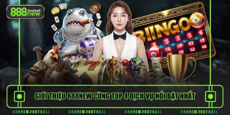 Giới Thiệu 888NEW 3 Giới thiệu 888NEW cùng top 4 dịch vụ nổi bật nhất